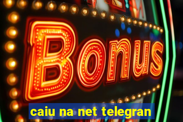 caiu na net telegran